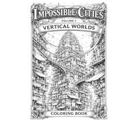 Impossible Cities - Volume 1: Vertical Worlds: An Architecture Coloring Book for Adults Featuring Fantasy Cities, Impossible Structures, and Paint-Friendly Line Art