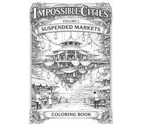 Impossible Cities - Volume 2: Suspended Markets: An Architecture Coloring Book for Adults Featuring Monumental Floating Bazaars, Suspended Platforms, ... Line Art for Watercolor & Gouache