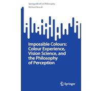 Impossible Colours: Colour Experience, Vision Science, and the Philosophy of Perception