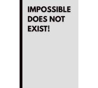 Impossible Does Not Exist!: A Motivational Notebook for Goals, Ideas, Notes and Daily Inspiration