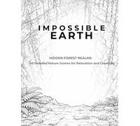 IMPOSSIBLE EARTH: Hidden Forest Realms: 40 Detailed Dreamlike Landscapes for Relaxation and Creative Escape