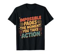 Impossible Fades The Moment You Take Action - T-Shirt