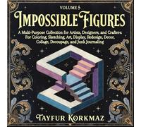 Impossible Figures: A Multi-Purpose Collection for Artists, Designers, and Crafters:: For Coloring, Sketching, Art, Display, Redesign, Decor, ... Collage, Decoupage, and Junk Journaling