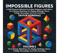 Impossible Figures: A Multi-Purpose Collection for Artists, Designers, and Crafters:: For Coloring, Sketching, Art, Display, Redesign, Decor, ... Collage, Decoupage, and Junk Journaling