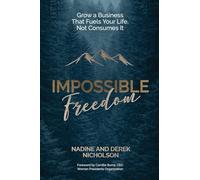 Impossible Freedom: Grow a Business that Fuels Your Life, Not Consumes It