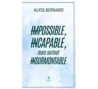 Impossible, incapable, mais surtout insurmontable - Alyss Bernard - Le Lys Bleu - broché - Témoignage