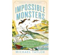Impossible Monsters: Dinosaurs, Darwin and the Battle Between Science and Religion