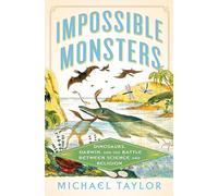 Impossible Monsters: Dinosaurs, Darwin, and the Battle Between Science and Religion