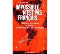 Impossible n'est pas français. L'histoire inconnue d'Accor, leader mondial de l'hôtellerie