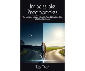 Impossible Pregnancies: The Midnight Miracle - How We Found Life at the Edge of a Slaughterhouse