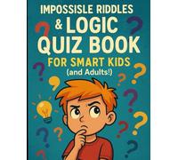 Impossible Riddles & Logic Quiz Book for Smart Kids (and Adults): Puzzles, Brain Teasers, and Trick Questions to Stimulate Young Minds