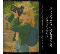 Impostare l’emozione: luce, tempo, respiro!: Una piccola guida per fotografare il mondo, un passo alla volta!