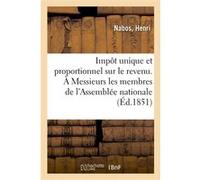 Impôt unique et proportionnel sur le revenu. À Messieurs les membres de l'Assemblée nationale Henri Nabos (Auteur)