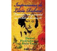 Impresiones De Lucia Richard; Literatura, Arte Y Sociedad En El Chile De Los Años 50