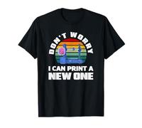 Impression 3D « Don't Worry I Can Print A New One » T-Shirt