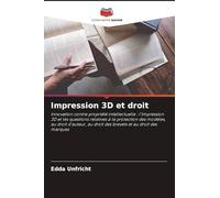 Impression 3D et droit: Innovation contre propriété intellectuelle : l'impression 3D et les questions relatives à la protection des modèles, au droit ... au droit des brevets et au droit des marques