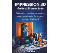 IMPRESSION 3D Guide utilisateur 2026: Configuration, matériaux, découpage, dépannage et qualité d'impression expliqués simplement