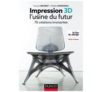 Impression 3D - l'usine du futur - 70 créations innovantes L'usine du futur, 88 projets pour comprendre comment l'impression 3D va tout changer - François Brument - Dunod - broché - Monographie