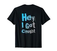 Impression arrière Humour Funny People Funny Citations Hey I Got Caught T-Shirt