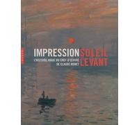 Impression soleil levant. L'histoire vraie du chef-d'oeuvre de Claude Monet