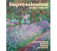 Impressionism at the Musée d'Orsay: Masterpieces, Artists, Themes, Key Dates