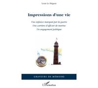 Impressions d'une vie Une enfance marquée par la guerre. Une carrière d'officier de marine. - Un engagement politique - Louis Le Hegarat - L'harmattan - broché - Récit