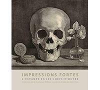 Impressions fortes: L'estampe en 100 chefs-d'oeuvre - Collection de la Fondation William Cuendet & Atelier de Saint-Prex