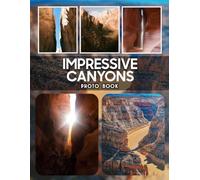 Impressive Canyons Photography Book: A Collection Of Breathtaking Canyon Photography Showcasing Majestic Rock Formations And Dramatic Natural Landscapes