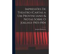 Impressões De Theatro (Cartas A Um Provinciano & Notas Sobre O Joelho) 1903-1904