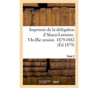 Imprimés de la délégation d'Alsace-Lorraine. VIe session. 1879-1882. Tome 2 - Collectif - Hachette Bnf - broché - Livre