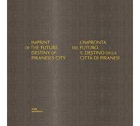 Imprint Of The Future. Destiny Of Piranesi's City. L'impronta Del Futuro. Il Destino Della Città Di Piranesi
