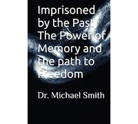 Imprisoned by the Past, The Power of Memory and the path to Freedom