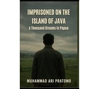 IMPRISONED ON THE ISLAND OF JAVA: A Thousand Dreams in Papua