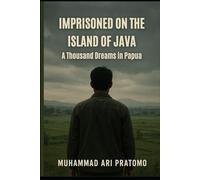 IMPRISONED ON THE ISLAND OF JAVA: A Thousand Dreams in Papua