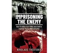 Imprisoning the Enemy: How 12 Million Axis Pows Were Held in Captivity During Ww2 and After