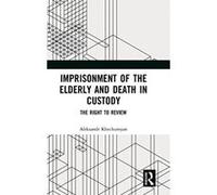 Imprisonment of the Elderly and Death in Custody: The Right to Review - [Livre en VO] Aleksandr Khechumyan (Auteur)