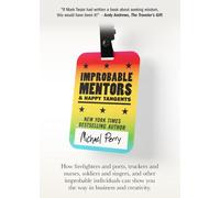 Improbable Mentors & Happy Tangents: How firefighters and poets, truckers and nurses, soldiers and singers, and other improbable individuals can show you the way in business and creativity.