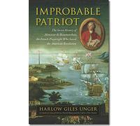 Improbable Patriot: The Secret History of Monsieur de Beaumarchais, the French Playwright Who Saved the American Revolution
