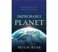 Improbable Planet: How Earth Became Humanity's Home