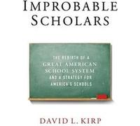 Improbable Scholars by Kirp David L. James D. Marver Professor at the Goldman School of Public Policy James D. Marver Professor at the Goldman School of P Kirp David L. James D. Marver Professor at th