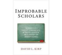 Improbable Scholars by Kirp David L. James D. Marver Professor at the Goldman School of Public Policy James D. Marver Professor at the Goldman School of P Kirp David L. James D. Marver Professor at th
