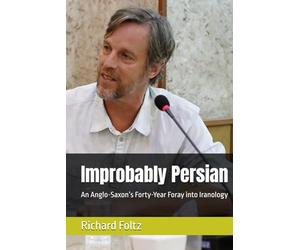 Improbably Persian: An Anglo-Saxon’s Forty-Year Foray into Iranology
