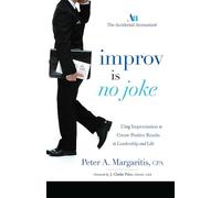 Improv Is No Joke: Using Improvisation to Create Positive Results in Leadership and Life