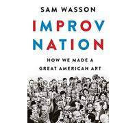 Improv Nation: How We Made a Great American Art
