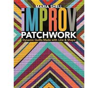 Improv Patchwork: Dynamic Quilts Made With Line & Shape