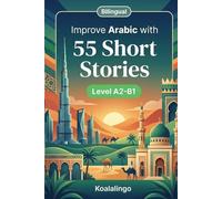 Improve Arabic with 55 bilingual short stories: Boost your Arabic comprehension and vocabulary with engaging A2-B1 level tales.
