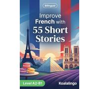Improve French with 55 bilingual short stories: Engaging French tales for A2-B1 learners. Build vocabulary & comprehension.