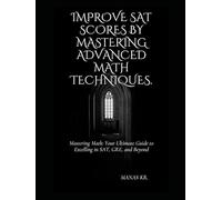 Improve SAT scores by mastering advanced math techniques.: Mastering Math: Your Ultimate Guide to Excelling in SAT, GRE, and Beyond