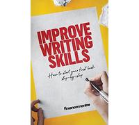 Improve Writing Skills: How To Start Your First Book Step-By-Step