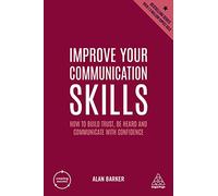 Improve Your Communication Skills: How to Build Trust, Be Heard and Communicate with Confidence